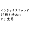 インデックスファンド投資銘柄を決めた！なドテ煮男