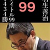 羽生九段よ、100期にこだわるな！   ▶︎人間の手指が10本あるだけのことじゃないか