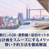 「日本旅行」のJR・新幹線＋宿泊セットがお得！旅行計画をスムーズにするメリットと賢い予約方法を徹底解説