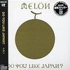 MELON / Do you like Japan?