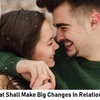 Things That Shall Make Big Changes In Relationship