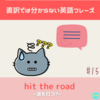 hit the road【直訳では分からない英語フレーズ＃15】