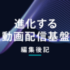 連載を終えて ～DMM動画配信サービスを支える配信基盤のこれまでとこれから～