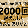 嬉しい!! (^o^) YouTube 再生２０００回
