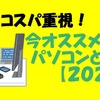 コスパ重視！今オススメするパソコンとは？【2020】