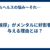 「挨拶」がメンタルに好影響を与える理由とは？