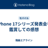 iPhone 17シリーズ発表会を鑑賞しての感想