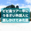 【〇〇〇人は皆陽キャ説】ピピ島日帰りツアーでうるさい外国人に最後に話しかけてみたら