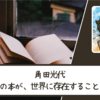 【ネタバレなし】本好きによる本好きのための一冊｜角田光代さん『この本が、世界に存在することに』 書評・感想文と心に残った言葉・名言