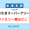 【米津玄師】ファミリー席はどこ？家族で観たライブレポ【さいたまスーパーアリーナ】