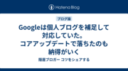 Googleは個人ブログを補足して対応していた。コアアップデートで落ちたのも納得がいく