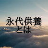 永代供養とはなにか？特徴や注意点をお墓ディレクターが解説