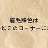 眉毛脱色は薬局のどこのコーナーにある？マツキヨやウエルシア・スギ薬局などの売り場とおすすめを徹底解説