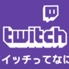 ビジネスパーソンとして知らないと恥ずかしい・・・「Twitch」が熱い！   