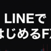 LINE証券FX口座は実際どうなのか？キャンペーン、口座開設