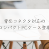 背面コネクタ対応のコンパクトPCケース登場　稗田利明