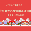 【12月文庫 新刊一覧 】ようやく文庫化！今月発売の文庫本＆注目本・2024