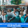 Benefits of having a PMP Certification in your resume