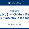 【セトリ】Mr.Children ライブ 2026「Saturday in the park」
