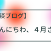 #79 【雑談】 こんにちわ、４月さん