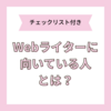 Webライターに向いている人の特徴10選！適性チェックと成功の鍵を大公開