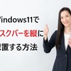 【解決】Windows11でタスクバーを縦にできない！簡単に縦配置する方法