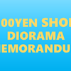 【100YEN SHOP DIORAMA MEMORANDUM】