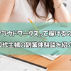 クラウドワークスって稼げるの？副業歴２カ月の主婦の収入を聞いてみた！