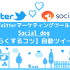 Socialdogの自動ツイートの使い方：最新情報【Twitter運用を楽にするコツ！】