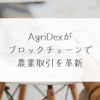 AgriDexがブロックチェーンで農業取引を革新　稗田利明