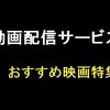 おすすめ映画！動画配信サービスで視聴