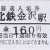 本日の切符：北陸鉄道 北鉄金沢駅発行 北鉄金沢駅 普通入場券