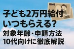 子ども2万円給付いつもらえる？対象年齢・申請方法を10代向けに徹底解説