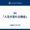 「人生が変わる機会」