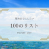 死ぬまでにしたい100のこと｜人生のバケットリスト