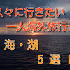 久々に行きたい一人海外旅行☆海・湖 5 選！！