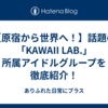 ​【原宿から世界へ！】話題の「KAWAII LAB.」所属アイドルグループを徹底紹介！