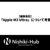 【編集後記】「Apple M3 Ultra」について考察
