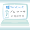 【Windows10】プロセッサの電源管理を追加する方法（電源オプションの詳細項目）