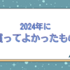 2024年に買ってよかったもの