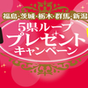 福島・茨城・栃木・群馬・新潟 5県ループ プレゼントキャンペーン