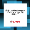 安定したElasticsearchバージョンアップを目指して