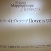 ロバート・メイプルソープ写真展「flowers」＠西武渋谷店A館7Ｆ特設会場　2012年9月8日（土）