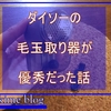 ダイソーの毛玉取り器に感動！ 優秀な100均アイテム発見～