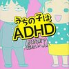 うちの子はADHD 反抗期で超たいへん！　　作者・かなしろにゃんこ