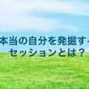 自分の殻を破って、本当の自分を発掘するセッションとは？