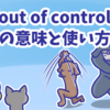 1分で覚える「out of control」の意味と使い方