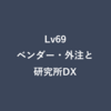 Lv69：ベンダー・外注と研究所DX