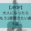 【アラサーに届け】大人になったらもう一度聞きたい曲【JPOP】