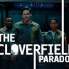『クローバーフィールド』最新作がNETFLIXにて突然の配信開始！ジュリアス・オナ監督『クローバーフィールド・パラドックス』